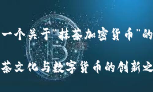 当然!以下是一个关于“抹茶加密货币”的和相关信息。
抹茶币:融合茶文化与数字货币的创新之旅