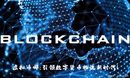 虚拟币邮:引领数字货币物流新时代!