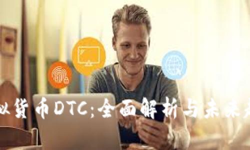 虚拟货币DTC:全面解析与未来趋势
