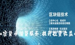 深入探析加密货币借贷服务：提升投资收益的实