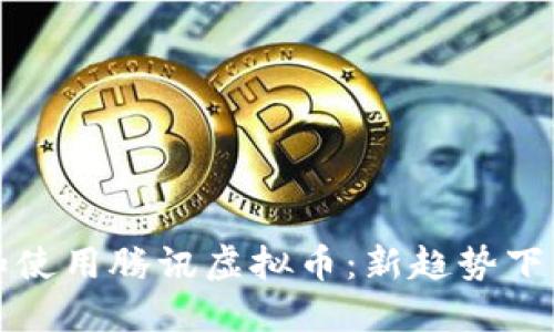 如何安全下载和使用腾讯虚拟币:新趋势下的数字货币指南