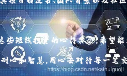   虚拟币短线投资的实用指南：抓住机会，盈利关键在这里 / 

 guanjianci 虚拟币, 短线投资, 盈利策略 /guanjianci 

引言

在互联网的潮流推动下，虚拟货币的崛起改变了许多人的投资方式。尤其是短线投资，凭借其高风险高收益的特点，吸引了无数投资者的目光。我第一次接触虚拟币投资是在大学期间，那时的我对这个新兴市场充满好奇。随着对市场的不断了解，短线投资的魅力逐渐显现，让我意识到其中的无限可能。

虚拟币短线投资的基础知识

在进入短线投资之前，我们需要清楚定义几个基本概念。短线投资通常指的是在较短时间内进行买入和卖出，为了从市场的波动中获取利润。虚拟币，或者说加密货币，是利用密码学技术保护交易安全的一类数字货币，常见的如比特币、以太坊等。

理解虚拟币的基础知识非常重要，包括区块链技术、市场行情的形成、不同币种的特点等。每种虚拟币背后的技术、团队及其社区生态系统对其价值都有显著影响。

短线投资的策略

对于短线投资者来说，制定一套有效的投资策略至关重要。以下是一些有效的短线投资策略：

h41. 技术分析/h4

这是短线投资中最常用的策略之一。技术分析基于历史价格图表，利用各种图表工具和指标来判断未来市场的走势。我记得我第一次尝试技术分析时，花了许多时间在K线图上，逐渐学会了如何识别支撑位和阻力位，这使得我在决策时更加自信。

h42. 快速响应市场动态/h4

虚拟币市场波动剧烈，变化瞬息万变。作为短线投资者，如何快速响应市场新闻和动态是非常关键的。我曾因错过一个重要的市场新闻而损失了一笔可观的利润，所以，我建议投资者要密切关注社交媒体和新闻平台，及时获取市场信息。

h43. 设定止损和止盈/h4

在短线交易中设置止损点和止盈点是保护自己资金的重要措施。止损可以帮助我们减少损失，而止盈则能确保我们的收益。每当我设定了这些点位，并严格执行时，心中便有了一份踏实。尽管市场难以预测，但至少我有了一个保护自己的底线。

风险管理

短线投资伴随着较高的风险，合理的风险管理措施能够帮助我们在市场波动中生存下来。一些有效的风险管理策略包括：

h41. 分散投资/h4

不要把所有的资金投入到一种虚拟币内，分散投资可以有效降低风险。我曾经因为持有单一币种过多而遭受了巨大的损失，这让我明白了分散投资的重要性。

h42. 控制仓位/h4

设定每笔交易的投入比例，不要过于激进。比如，我通常会将每次交易的资金限制在账户总值的5%-10%。这样即使战败了，也不会对整体的投资造成致命打击。

h43. 不轻易追高或杀低/h4

在短期内，市场的情绪波动非常剧烈，容易让人在追高和杀低时做出错误决策。很多时候，当我选择冷静分析而不是跟风操作时，能够避免一些潜在的损失。

心理素质与情绪控制

短线投资不仅仅是技术和策略的比拼，心理素质同样不可忽视。在我的投资过程中，经历过多次情绪波动，有时因为盈利太多而过于兴奋，也有时因小幅亏损而陷入焦虑。保持冷静，控制情绪，是成功与否的关键所在。

我记得有一次在我盈利时，心里想的是“这是我的运气”，而当我亏损时，却被负面的情绪所困扰。最终，我逐渐学会了自我调节，用一种“波动是一种常态”的心态去面对市场的起伏，这让我在短线投资的道路上更加从容自信。

如何选择合适的虚拟币进行短线投资

在市场上，存在成千上万的虚拟币，并不是每一种都有短线投资的价值。选择适合短线投资的币种，可以从以下几个方面入手：

h41. 市值与流动性/h4

一般来说，市场上流动性较好的币种，由于交易活跃，短线投资的机会也更多。我通常会选择市值较大的主流币，比如比特币和以太坊。这些币种的市场情绪和波动相对较易预测。

h42. 价格波动性/h4

短线投资追求的是价格的波动。因此，选择价格波动性较大的虚拟币将有助于获得更高的利润。在我的投资实践中，我会关注每日涨跌幅较大的币种，以寻找投资机会。

h43. 项目团队与社区支持/h4

一个强大的项目团队与社区支持能够为币种带来良好的前景，投资这些币种的短线可能性会更大。我在选择币种时，往往会深入了解其项目白皮书、团队背景以及社区活动，这样可以更全面地评估其价值。

总结

综上所述，虚拟币短线投资看似简单，但却包藏着巨大的风险与机会。在经历过无数的喜怒哀乐、电光火石之间的决策后，我总结出了这些短线投资的心得体会，希望能为同样投身于这个市场的你提供一些实用的参考。

最重要的是，保持对市场的热爱和学习的热情，让投资成为一段美好的旅程，而不是一场无止境的博弈。记住，即便是短线投资，也需要耐心和智慧，用心去对待每一笔交易，才能更好地在这个充满无限可能的虚拟币市场中获取收益。
