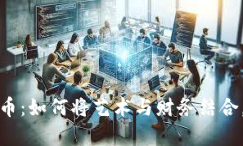 数字加密艺术货币:如何将艺术与财务结合,开启创收新篇章