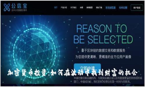 加密货币投资:如何在波动中找到财富的机会