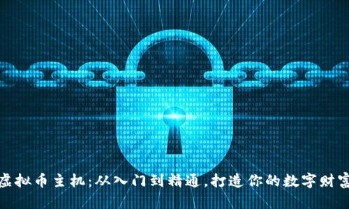 挖矿虚拟币主机:从入门到精通,打造你的数字财富之路