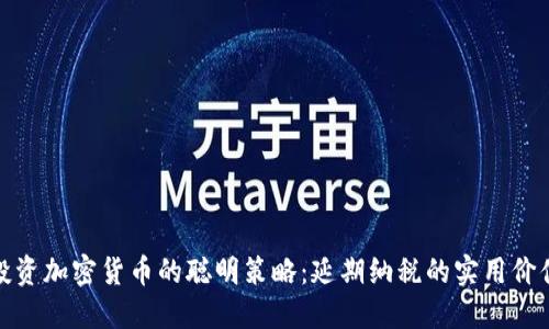 投资加密货币的聪明策略:延期纳税的实用价值