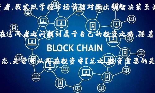如何在加密货币与A股市场之间找到投机机会
加密货币, A股, 投机/guanjianci

引言：投资新潮流的碰撞
在当今多变的投资市场中，加密货币和A股似乎是两种截然不同的投资工具。然而，随着市场的发展，越来越多的投资者开始将这两者结合，寻求新的投机机会。我第一次接触加密货币是在2017年，当时比特币的价格飞涨，深深吸引了我。这种新兴资产的高波动性让我意识到，加密货币的投机机会同样体现在传统市场中，如A股。这种跨市场的结合，不仅丰富了投资者的选择，也挑战了我们对传统投资的认知。

加密货币的魅力
加密货币之所以吸引投资者，主要在于其高风险与高回报共存的特点。就像我高中毕业那年，我的一个朋友投资了几千元买比特币，结果在几个月内翻了十倍。这种故事在加密货币领域层出不穷。加密货币的去中心化、匿名性以及全球化特性，使得其成为一种不同于传统资产的投机工具。正因如此，许多人愿意将其视作资产组合中的“高风险高收益”部分。

A股市场的稳定性
与加密货币的波动性相对，A股市场在过去的几十年中相对稳定，尽管也遭遇过多次波动和调整。但在中国经济快速发展的背景下，A股仍然是许多投资者的首选。在我自己的投资历程中，A股市场的良好政策支持和企业基本面吸引了我投资的兴趣。虽然A股的整体波动性较低，但在适当的时机选择一些科技或消费股，似乎也能获得不错的回报。

加密货币与A股的投机策略
正如我在投资过程中逐渐总结的经验，加密货币和A股的结合，可以形成一套有趣而有效的投机策略。首先，投资者需要掌握两者的市场动态。例如，某些加密货币的表现可能会影响A股市场相关科技股的走势。同时，通过加密货币的交易习惯，投资者能够体验到激烈的市场动荡，为他们在A股投资中做好心理准备。就像我小时候在家乡的小河里钓鱼，时常会碰到突然暴雨的情况，要学会随机应变。

寻找交集：市场关联性分析
加密货币市场和A股之间的关联性，主要体现在资金的流动性和投资者的心理预期上。例如，当比特币价格出现大幅波动时，许多投资者容易受到心理影响，并将这种情绪带入A股市场。面对这样的趋势，聪明的投资者可以通过技术分析，提前部署投资策略。例如，利用图表分析工具，我往往能把握住关键支撑位和阻力位，从而推测出市场的走势。这是两者结合所带来的独特优势。

风险管理：不容忽视的重要性
无论是投资加密货币还是A股，都需要关注风险管理。投资者必须明确自己的风险承受能力，制定合适的止损策略。我的一次投资经历教会了我这一点。当我轻信“快速致富”的说法，盲目跟风买进某一加密货币时，结果却遭遇了“腰斩”的惨痛经历。从那以后，我开始重视风险管理，设定明确的目标和策略。而在A股市场，我也学会了在波动中筛选出优质股，避免因盲目跟风而带来的损失。

个性化投资组合：让投资更有趣
加密货币和A股结合的另一个有趣之处在于，可以根据个人兴趣和市场动态，构建个性化的投资组合。比如，我始终对科技行业充满热情，因此在A股中关注一些具有创新潜力的科技股，同时在加密货币中选择与区块链技术相关的项目。这样的组合不仅让我感到投资的乐趣，也使得我的投资决策更加灵活和多样化。在我的投资组合中，A股的稳妥与加密货币的冒险相互补充，让我在市场起伏之间保持了一种平衡。

心理准备与市场情绪的影响
加密货币和A股的市场情绪有着密切的关系。心理因素往往可以引发市场的剧烈反应。当加密货币价格大幅波动时，投资者的情绪会迅速从乐观转为悲观，反之亦然。因此，作为一个投资者，我发现掌握市场情绪对做出明智决策至关重要。我经常关注一些社交媒体和论坛，了解其他投资者的看法，这使我能够获取更多的信息，从而提高投资成功率。

总结：结合的力量与未来的展望
投资并不是一成不变的，而是需要我们不断学习和适应。加密货币与A股市场的结合，为我们提供了新的投机机会。通过分析市场关联性，合理控制风险，构建个性化投资组合，我们能够在这两者之间找到属于自己的投资之路。随着市场的不断发展，未来可能会出现更多创新的投资方式，而我们则需时刻保持灵活应变的心态，接受并拥抱变化。

附录：投资者心声与经验分享
分享我的个人经历，也希望与大家共勉。每当夜深人静时，我总会在床上思考那些曾经的投资决策。我时常想起，小时候在老家水边，看着鱼儿在水中嬉戏的无忧无虑，那种简单快乐的心态，是否可以用在投资中？总之，投资需要的是认真审视自己，理解自己，再用心去选择。希望我的经验可以帮助到你们，让我们一起迎接未来的挑战。

以上是关于“如何在加密货币与A股市场之间找到投机机会”的讨论，通过结合个人经历与情感表达，我希望能够在这个复杂的投资世界中，为读者提供一些有价值的视角和建议！