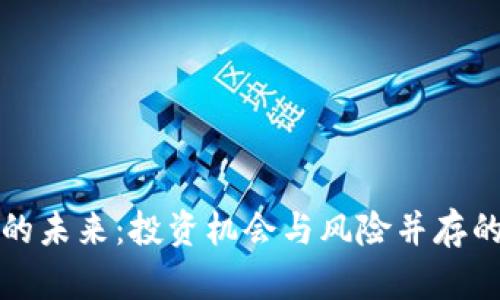 加密货币的未来：投资机会与风险并存的实用指南