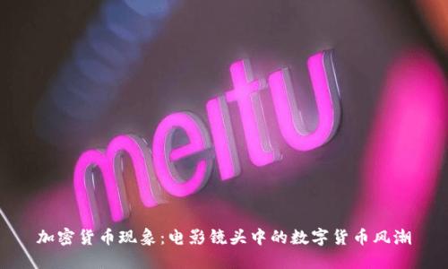 加密货币现象:电影镜头中的数字货币风潮