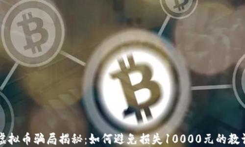 虚拟币骗局揭秘:如何避免损失10000元的教训