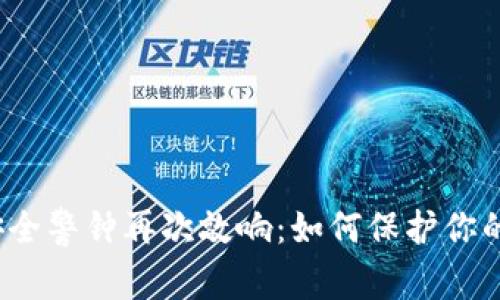 加密货币安全警钟再次敲响：如何保护你的数字资产？