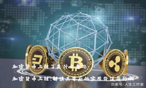 加密货币上链了是什么意思
加密货币上链:解读其背后的实用价值与影响