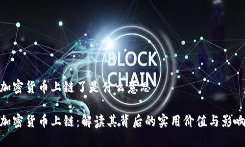 加密货币上链了是什么意思
加密货币上链:解读其背后的实用价值与影响
