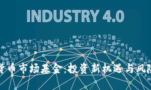 加密货币市场基金:投资新机遇与风险分析