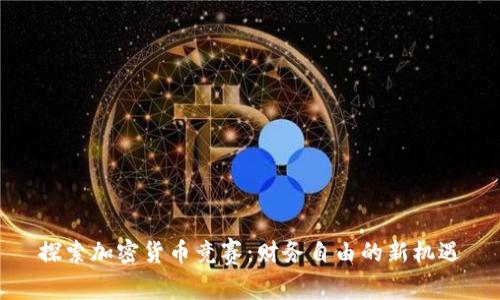 探索加密货币竞赛:财务自由的新机遇