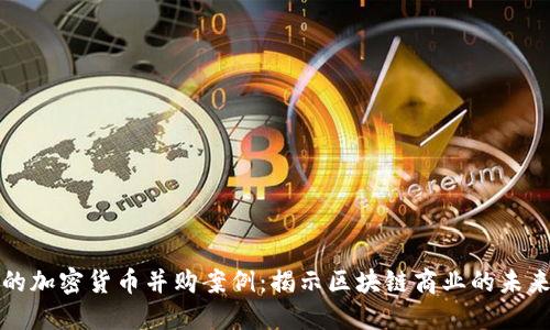 成功的加密货币并购案例:揭示区块链商业的未来价值