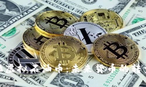探索委内瑞拉虚拟石油币：未来货币的转型与实用价值