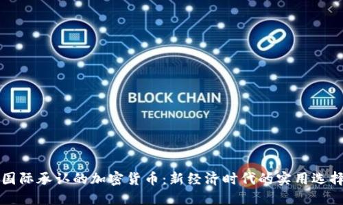 国际承认的加密货币:新经济时代的实用选择