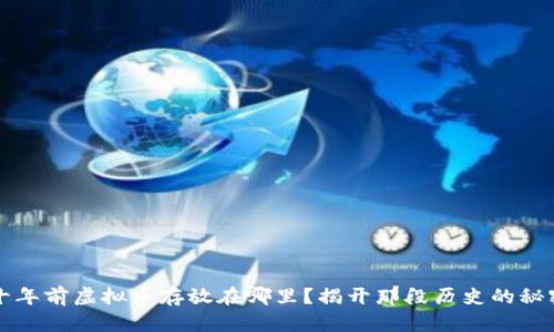 十年前虚拟币存放在哪里？揭开那段历史的秘密