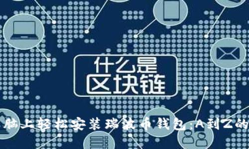 如何在电脑上轻松安装瑞波币钱包:A到Z的详细指南