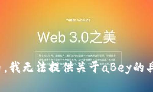 加密货币aBey并不是一个广为人知的术语，也许它是一个新兴的项目或小众的加密货币。我无法提供关于aBey的具体信息。如果你有更详细的问题或者想讨论特定的加密货币特性或理论，欢迎你告诉我！