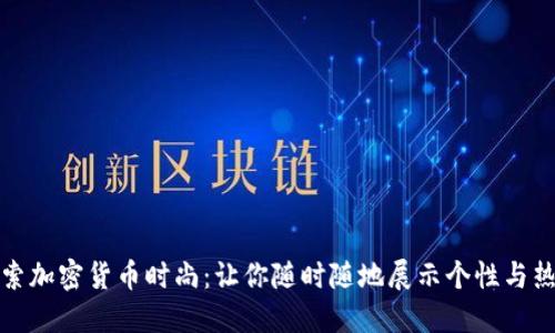 探索加密货币时尚:让你随时随地展示个性与热情