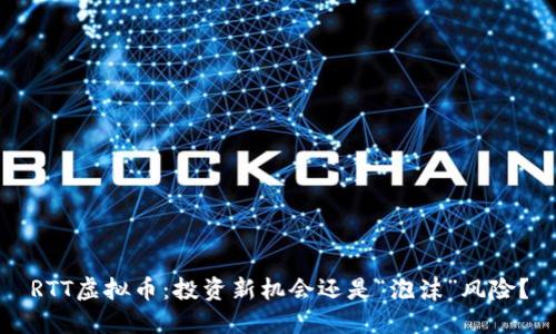RTT虚拟币:投资新机会还是“泡沫”风险?