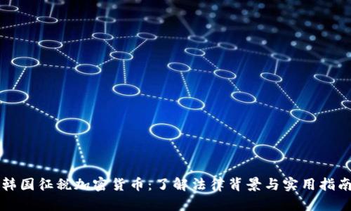 韩国征税加密货币:了解法律背景与实用指南