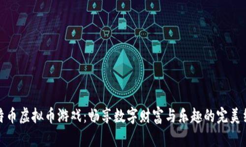 比特币虚拟币游戏:畅享数字财富与乐趣的完美结合