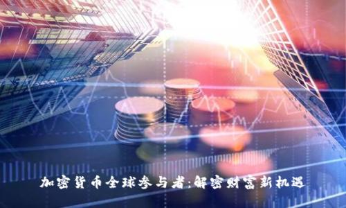 加密货币全球参与者：解密财富新机遇