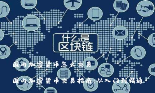 国内加密货币怎么交易
国内加密货币交易指南:从入门到精通