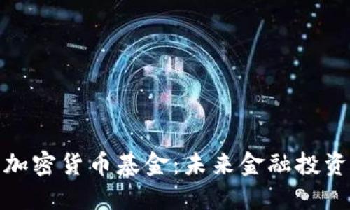 全球银行加密货币基金:未来金融投资的新机遇