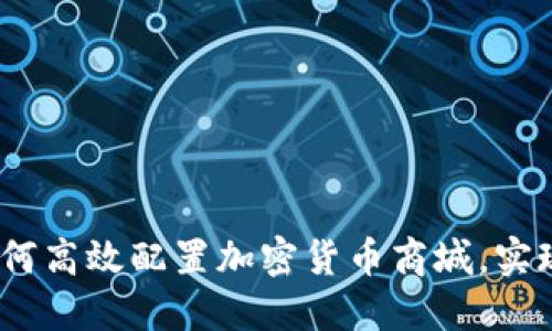 深入探讨:如何高效配置加密货币商城,实现盈利最大化