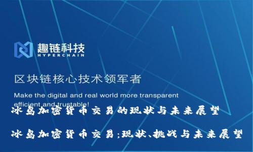 冰岛加密货币交易的现状与未来展望

冰岛加密货币交易：现状、挑战与未来展望