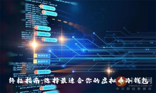 终极指南：选择最适合你的虚拟币冷钱包
