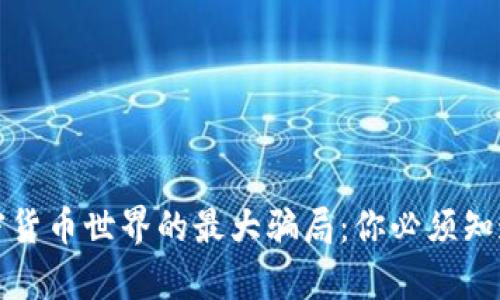 揭露加密货币世界的最大骗局:你必须知道的真相