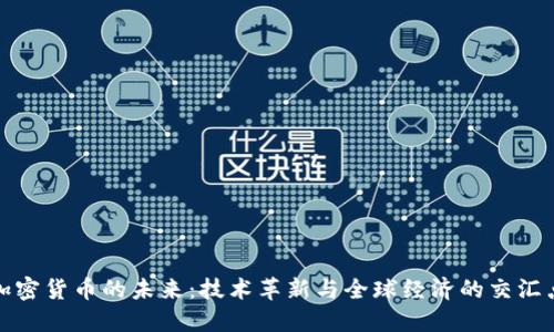 加密货币的未来:技术革新与全球经济的交汇点