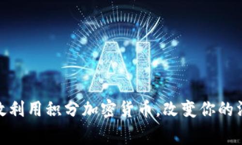 如何有效利用积分加密货币,改变你的消费体验