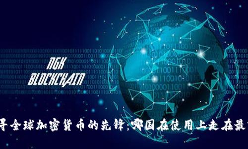 探寻全球加密货币的先锋:哪国在使用上走在最前?