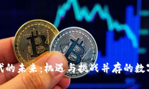 加密货币时代的未来：机遇与挑战并存的数字财经新世界