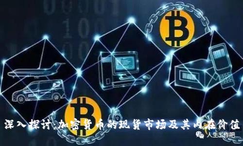 深入探讨：加密货币的现货市场及其内在价值