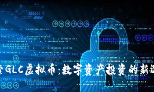 探索GLC虚拟币:数字资产投资的新选择