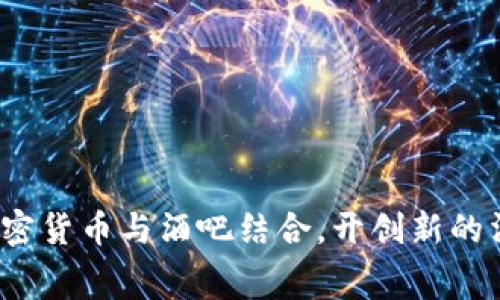 如何将加密货币与酒吧结合，开创新的消费模式？