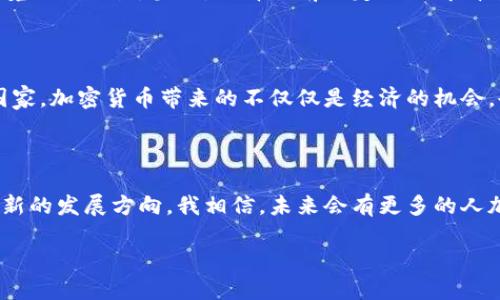 秘鲁与加密货币的交易现状

随着全球对加密货币的兴趣日益增长，很多国家逐渐开始探索这一新兴领域。在南美洲的国家中，秘鲁也不例外。这是一个拥有丰富文化和历史的国家，同样在现代科技方面迈出了自己的步伐。虽然加密货币在秘鲁尚处于相对早期的阶段，但它的允许交易和使用的趋势显然已开始显现。

秘鲁对加密货币的监管政策

根据最近的政策，秘鲁并没有完全禁止加密货币的交易。事实上，秘鲁的金融监管机构正在慢慢适应这一新的经济现象。虽然央行并没有将任何加密货币视为法定货币，但它们也没有施加严格的限制。这种相对开放的态度为投资者和交易者提供了一定的空间，但同时也提醒大家要保持警惕，因为加密货币市场的波动性极高。

秘鲁的加密货币市场参与者

在秘鲁，有许多年轻人和技术爱好者开始积极参与加密货币的交易。据说，秘鲁青年一代对于金融科技尤其感兴趣，甚至一些人认为，加密货币是未来的金融趋势。和我小时候在学校听到的那些有关互联网的初期讨论一样，大家都在期待这个新事物带来的变化。

加密货币在秘鲁的应用场景

除了投资，秘鲁的一些企业开始接受加密货币作为支付方式。从购物到一些服务的支付，越来越多的商家都在尝试这一电子支付方式。这不仅为消费者提供了更多的选择，也促进了商家的技术适应能力与市场竞争。想象一下，您走进一家咖啡店，只需用手机扫码支付比特币，那种新潮与便利感简直让人兴奋不已！

秘鲁对加密货币的未来展望

展望未来，虽然秘鲁的加密货币市场尚未完全成熟，但它的发展潜力不容忽视。加之秘鲁政府对技术创新的日益重视，可以预见，在未来几年内，秘鲁的加密货币政策将会逐步完善。在这一过程中，既要保护消费者的权益，也要激励创新的发生。

如何参与秘鲁的加密货币交易

对于想要进入这一市场的人来说，首先要做的就是选择一个可靠的交易所。在秘鲁，有一些知名的交易平台开始运营，提供一个相对安全的环境进行交易。当然，选择之前一定要了解清楚交易平台的信誉和用户评论。就像我小时候上网查资料一样，要进行深入的研究才能找到可靠的信息。

个人体验与感悟

每当我回想起我接触到加密货币的那一刻，心中总是充满了兴奋和不安。从最初的好奇，到后来的投资，我的心态也不断转变。在秘鲁这样的国家，加密货币带来的不仅仅是经济的机会，也让我更加理解了数字时代的挑战和机遇。

总结

总的来说，秘鲁虽然在加密货币交易上还处于起步阶段，但已展现出无限的潜力。通过理性的投资与参与，秘鲁人民有望在这一新兴领域开辟新的发展方向。我相信，未来会有更多的人加入到这个充满可能性的市场中来，让我们一起期待秘鲁的加密货币故事不断书写新的篇章！

秘鲁加密货币交易：机遇与挑战