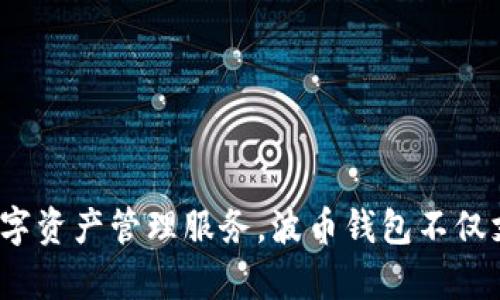 波币钱包是由“波币科技（Bobo Tech）”公司开发的。这是一款针对数字货币的专用钱包，旨在为用户提供安全、便捷的数字资产管理服务。波币钱包不仅支持多种主流数字货币，还提供丰富的功能，如安全备份、多重签名、交易记录查询等，深受区块链爱好者和投资者的喜爱。