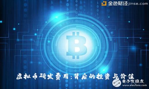 虚拟币研发费用:背后的投资与价值