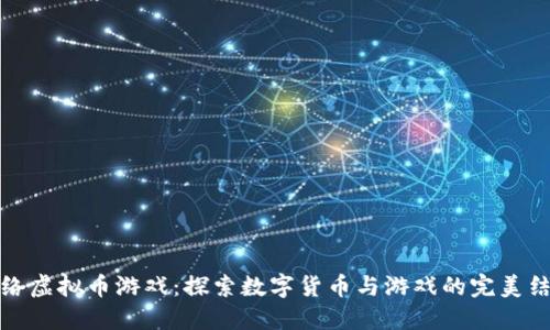 网络虚拟币游戏:探索数字货币与游戏的完美结合